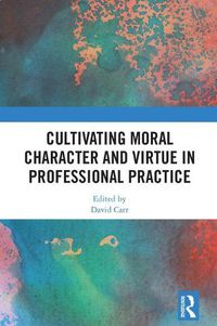 Cover image for Cultivating Moral Character and Virtue in Professional Practice