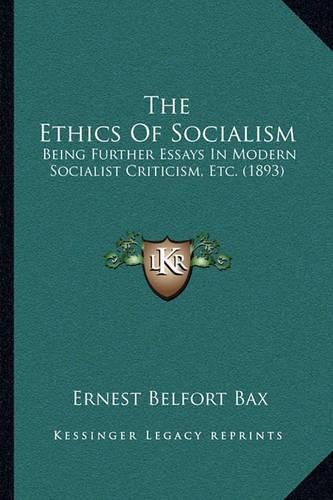 The Ethics of Socialism: Being Further Essays in Modern Socialist Criticism, Etc. (1893)