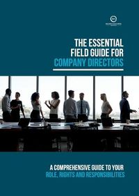Cover image for The Essential Field Guide for Company Directors: A Comprehensive Guide to your Role, Rights and Responsibilities