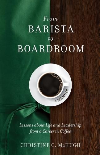 Cover image for From Barista to Boardroom: Lessons about Life and Leadership from a Career in Coffee