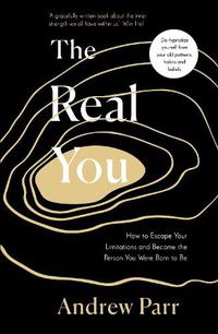 Cover image for The Real You: How to Escape Your Limitations and Become the Person You Were Born to Be