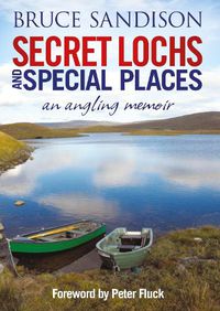 Cover image for Secret Lochs and Special Places: An Angling Memoir