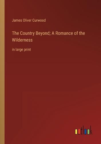 Cover image for The Country Beyond; A Romance of the Wilderness