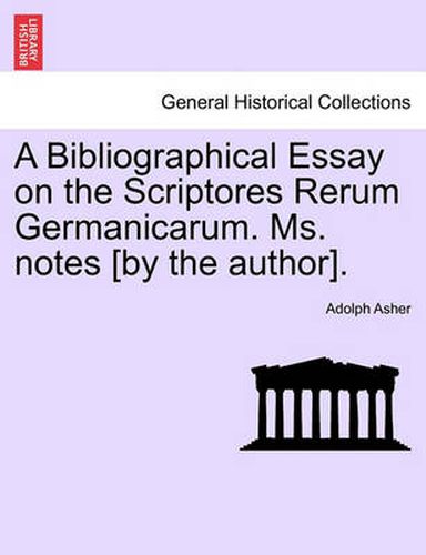 Cover image for A Bibliographical Essay on the Scriptores Rerum Germanicarum. Ms. Notes [By the Author].