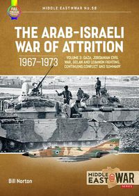 Cover image for The Arab-Israeli War of Attrition, 1967-1973: Volume 3: Canal Air War, Jordanian Civil War, Northern Fighting, Continuing Conflict and Summary