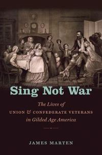 Cover image for Sing Not War: The Lives of Union and Confederate Veterans in Gilded Age America