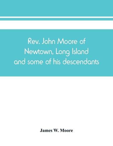 Rev. John Moore of Newtown, Long Island, and some of his descendants