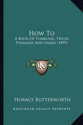 Cover image for How to: A Book of Tumbling, Tricks, Pyramids and Games (1899)