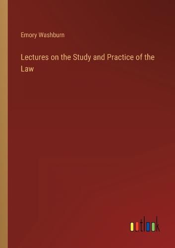Cover image for Lectures on the Study and Practice of the Law
