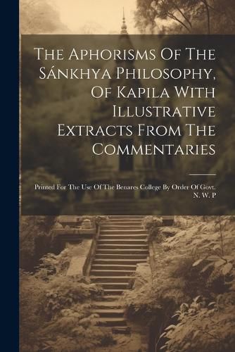 Cover image for The Aphorisms Of The Sankhya Philosophy, Of Kapila With Illustrative Extracts From The Commentaries