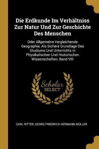 Cover image for Die Erdkunde Im Verhaeltniss Zur Natur Und Zur Geschichte Des Menschen