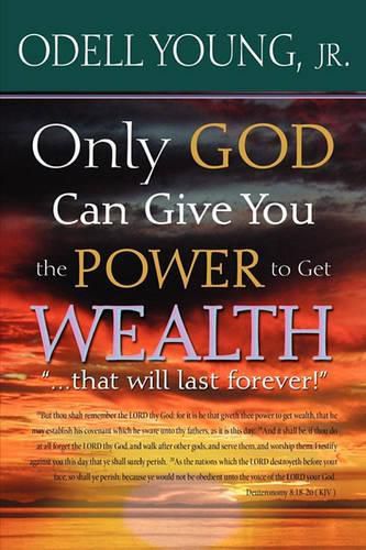 Cover image for Only GOD Can Give You the Power to Get WEALTH... that will last forever!: Discover what may be blocking your blessings!