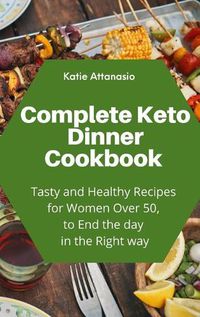 Cover image for Complete Keto Dinner Cookbook: Tasty and Healthy Recipes for Women Over 50, to End the day in the Right way