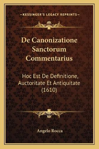 Cover image for de Canonizatione Sanctorum Commentarius: Hoc Est de Definitione, Auctoritate Et Antiquitate (1610)