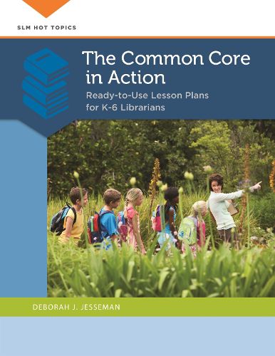 Cover image for The Common Core in Action: Ready-to-Use Lesson Plans for K-6 Librarians