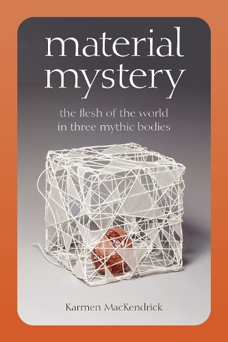 Cover image for Material Mystery: The Flesh of the World in Three Mythic Bodies