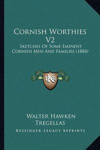 Cover image for Cornish Worthies V2: Sketches of Some Eminent Cornish Men and Families (1884)