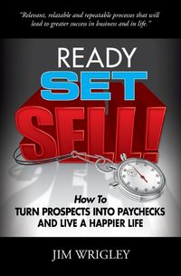 Cover image for Ready, Set, Sell!: How to Turn Prospects into Paychecks and Live a Happier Life