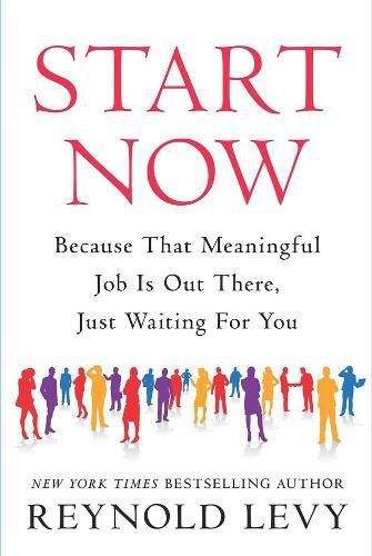 Cover image for Start Now: Because That Meaningful Job Is Out There, Just Waiting For You