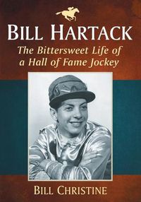 Cover image for Bill Hartack: The Bittersweet Life of a Hall of Fame Jockey