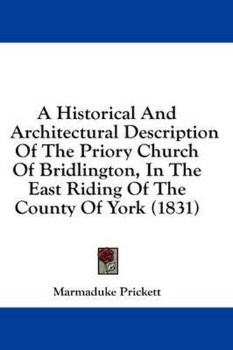 Cover image for A Historical and Architectural Description of the Priory Church of Bridlington, in the East Riding of the County of York (1831)