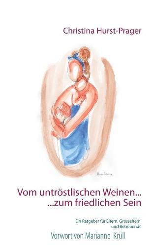 Cover image for Vom untroestlischen Weinen ... ... zum friedlichen Sein: Ein Ratgeber fur Eltern, Grosseltern und Betreuer