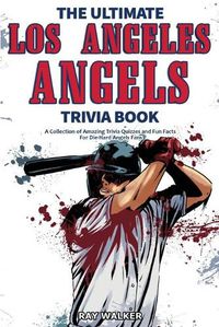 Cover image for The Ultimate Los Angeles Angels Trivia Book: A Collection of Amazing Trivia Quizzes and Fun Facts for Die-Hard Angels Fans!