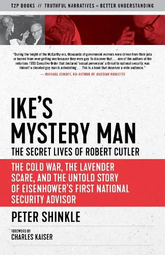 Cover image for Ike's Mystery Man: The Secret Lives Of Robert Cutler: The Cold War, The Lavender Scare, And the Untold Story of Eisenhower's First National Security Advisor