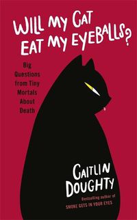 Cover image for Will My Cat Eat My Eyeballs?: Big Questions from Tiny Mortals About Death