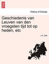 Cover image for Geschiedenis Van Leuven Van Den Vroegsten Tijd Tot Op Heden, Etc