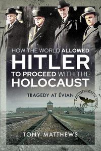 Cover image for How the World Allowed Hitler to Proceed with the Holocaust: Tragedy at Evian