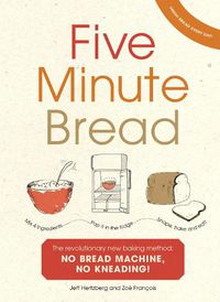 Cover image for Five Minute Bread: The revolutionary new baking method: no bread machine, no kneading!