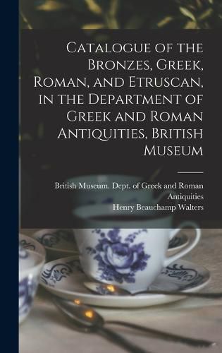 Cover image for Catalogue of the Bronzes, Greek, Roman, and Etruscan, in the Department of Greek and Roman Antiquities, British Museum
