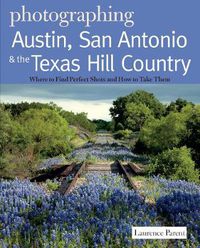 Cover image for Photographing Austin, San Antonio and the Texas Hill Country: Where to Find Perfect Shots and How to Take Them