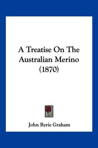 Cover image for A Treatise on the Australian Merino (1870)