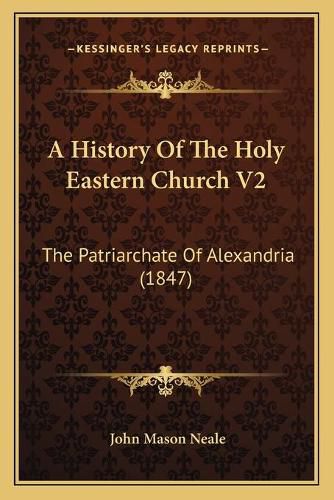 Cover image for A History of the Holy Eastern Church V2: The Patriarchate of Alexandria (1847)