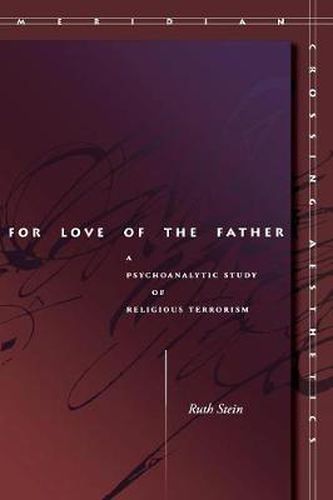 Cover image for For Love of the Father: A Psychoanalytic Study of Religious Terrorism