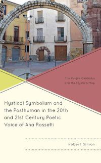 Cover image for Mystical Symbolism and the Posthuman in the 20th and 21st Century Poetic Voice of Ana Rossetti