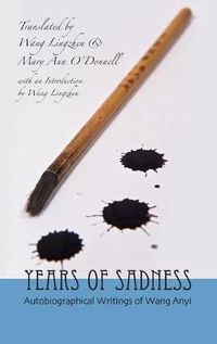 Cover image for Years of Sadness: Selected Autobiographical Writings of Wang Anyl