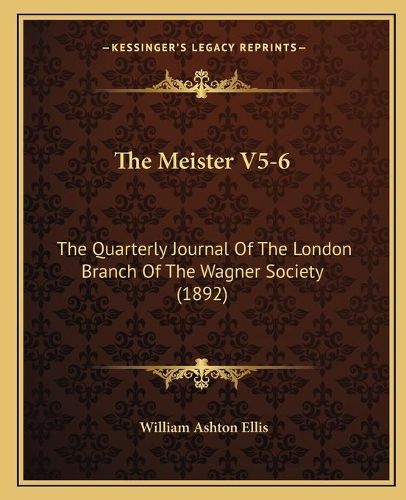 Cover image for The Meister V5-6: The Quarterly Journal of the London Branch of the Wagner Society (1892)