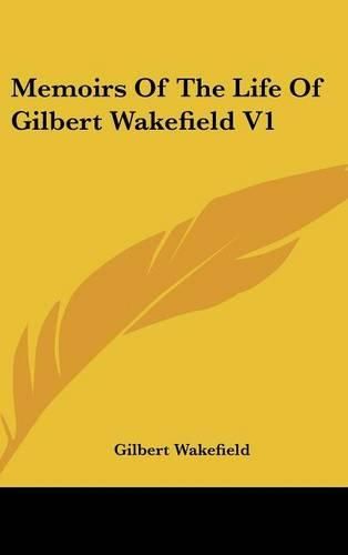 Cover image for Memoirs of the Life of Gilbert Wakefield V1