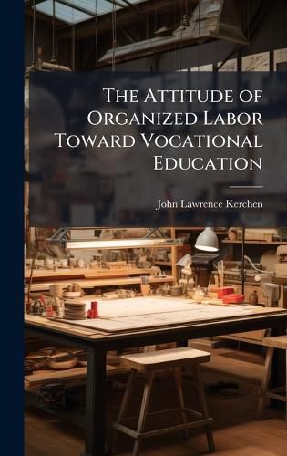 Cover image for The Attitude of Organized Labor Toward Vocational Education