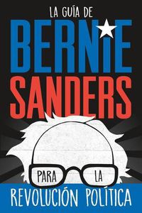 Cover image for La Guia de Bernie Sanders Para La Revolucion Politica / Bernie Sanders Guide to Political Revolution: (Spanish Edition)