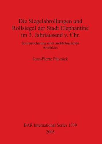 Cover image for Die Siegelabrollungen und Rollsiegel der Stadt Elephantine im 3. Jahrtausend v. Chr.: Spurensicherung eines archaologischen Artefaktes