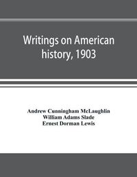 Cover image for Writings on American history, 1903. A bibliography of books and articles on United States history published during the year 1903, with some memoranda on other portions of America