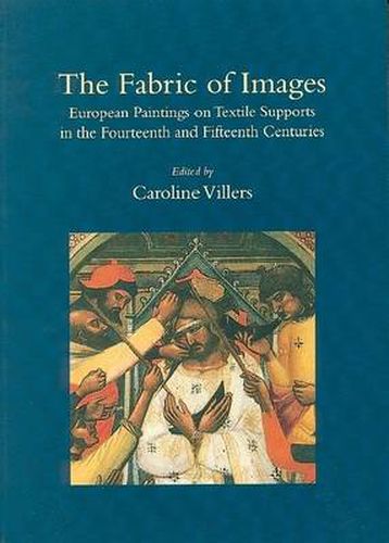 Cover image for The Fabric of Images: European Paintings on Textile Supports in the Fourteenth and Fifteenth Centuries