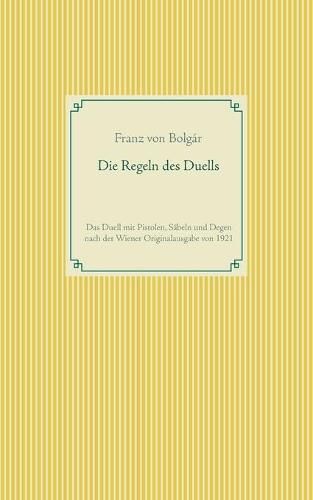 Cover image for Die Regeln des Duells: Das Duell mit Pistolen, Sabeln und Degen nach der Wiener Originalausgabe von 1921
