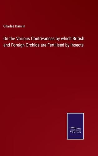 Cover image for On the Various Contrivances by which British and Foreign Orchids are Fertilised by Insects