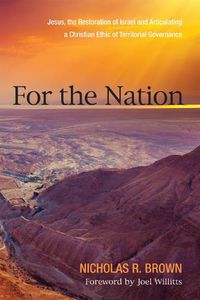 Cover image for For the Nation: Jesus, the Restoration of Israel and Articulating a Christian Ethic of Territorial Governance