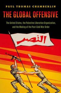 Cover image for The Global Offensive: The United States, the Palestine Liberation Organization, and the Making of the Post-Cold War Order